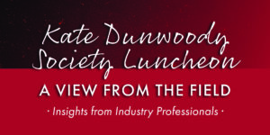 Kate Dunwoody Society Luncheon, A View From The Field: Insights from Industry Professionals